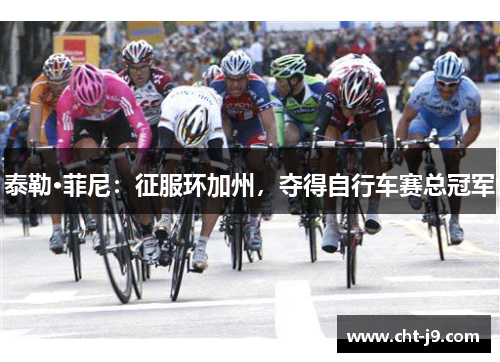 泰勒·菲尼：征服环加州，夺得自行车赛总冠军