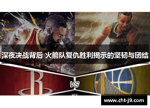 深夜决战背后 火箭队复仇胜利揭示的坚韧与团结